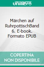 Märchen auf RuhrpottischBand 6. E-book. Formato EPUB ebook