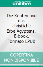 Die Kopten und das christliche Erbe Ägyptens. E-book. Formato EPUB ebook