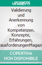 Validierung und Anerkennung von Kompetenzen. Konzepte, Erfahrungen, HerausforderungenMagazin erwachsenenbildung.at. E-book. Formato EPUB ebook di Lorenz Lassnigg