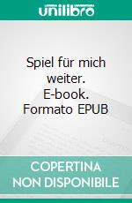 Spiel für mich weiter. E-book. Formato EPUB ebook