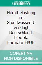 Nitratbelastung im GrundwasserEU verklagt Deutschland. E-book. Formato EPUB ebook