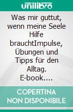 Was mir guttut, wenn meine Seele Hilfe brauchtImpulse, Übungen und Tipps für den Alltag. E-book. Formato EPUB ebook di Wanda Dammann