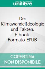 Der KlimawandelIdeologie und Fakten. E-book. Formato EPUB ebook di Helmut Moldaschl