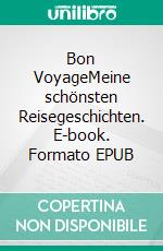 Bon VoyageMeine schönsten Reisegeschichten. E-book. Formato EPUB ebook di Katharina Rosenplenter