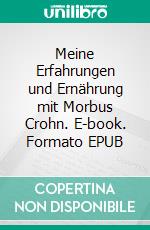 Meine Erfahrungen und Ernährung mit Morbus Crohn. E-book. Formato EPUB ebook