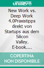 New Work vs. Deep Work 4.0Praxistipps direkt von Startups aus dem Silicon Valley. E-book. Formato EPUB