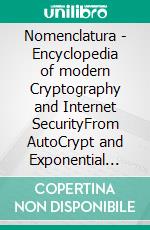 Nomenclatura - Encyclopedia of modern Cryptography and Internet SecurityFrom AutoCrypt and Exponential Encryption to Zero-Knowledge-Proof Keys [Paperback]. E-book. Formato EPUB ebook