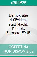 Demokratie 4.0Evidenz statt Macht. E-book. Formato EPUB ebook