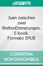 Juan zwischen zwei WeltenErinnerungen. E-book. Formato EPUB ebook