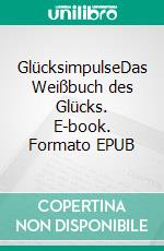 GlücksimpulseDas Weißbuch des Glücks. E-book. Formato EPUB ebook