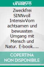Zweckfrei SINNvoll IntensivVom achtsamen und bewussten Umgang mit Mensch und Natur. E-book. Formato EPUB ebook