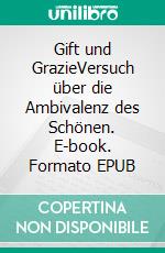 Gift und GrazieVersuch über die Ambivalenz des Schönen. E-book. Formato EPUB ebook