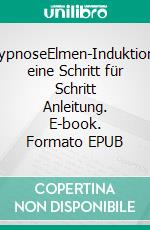 HypnoseElmen-Induktion, eine Schritt für Schritt Anleitung. E-book. Formato EPUB ebook di Matthias Felder