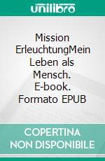 Mission ErleuchtungMein Leben als Mensch. E-book. Formato EPUB ebook di Bernhard Künzner