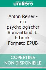 Anton Reiser - ein psychologischer RomanBand 3. E-book. Formato EPUB ebook