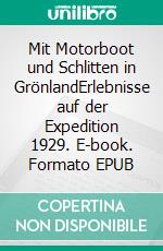 Mit Motorboot und Schlitten in GrönlandErlebnisse auf der Expedition 1929. E-book. Formato EPUB ebook