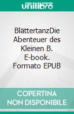 BlättertanzDie Abenteuer des Kleinen B. E-book. Formato EPUB ebook