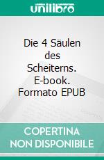 Die 4 Säulen des Scheiterns. E-book. Formato EPUB ebook di Dennis Hans Ladener