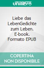 Liebe das LebenGedichte zum Leben. E-book. Formato EPUB