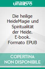 Die heilige HeideMagie und Spiritualität der Heide. E-book. Formato EPUB ebook di Wolf E. Matzker