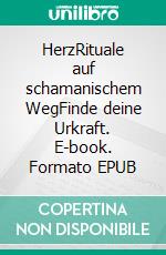 HerzRituale auf schamanischem WegFinde deine Urkraft. E-book. Formato EPUB ebook di Alexandra Skala