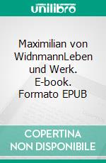 Maximilian von WidnmannLeben und Werk. E-book. Formato EPUB ebook