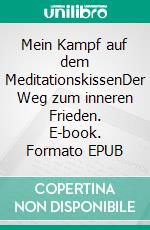 Mein Kampf auf dem MeditationskissenDer Weg zum inneren Frieden. E-book. Formato EPUB ebook di Klein Konrad