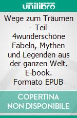 Wege zum Träumen - Teil 4wunderschöne Fabeln, Mythen und Legenden aus der ganzen Welt. E-book. Formato EPUB ebook