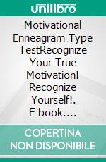 Motivational Enneagram Type TestRecognize Your True Motivation! Recognize Yourself!. E-book. Formato EPUB ebook di Detlef Rathmer