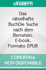 Das rätselhafte BuchDie Suche nach dem Bernstein. E-book. Formato EPUB