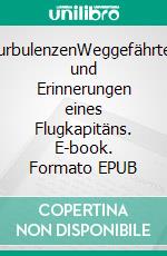 TurbulenzenWeggefährten und Erinnerungen eines Flugkapitäns. E-book. Formato EPUB ebook