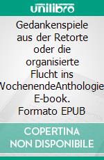 Gedankenspiele aus der Retorte oder die organisierte Flucht ins WochenendeAnthologie. E-book. Formato EPUB ebook di Peter Arndt