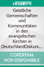 Geistliche Gemeinschaften und Kommunitäten in den evangelischen Kirchen in DeutschlandDiskurs über Spannungsfelder innerhalb der reformatorischen Tradition. E-book. Formato EPUB ebook di Christian Priesmeier