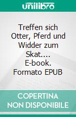 Treffen sich Otter, Pferd und Widder zum Skat.... E-book. Formato EPUB ebook