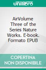 AirVolume Three of the Series Nature Works. E-book. Formato EPUB ebook