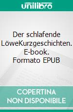 Der schlafende LöweKurzgeschichten. E-book. Formato EPUB ebook