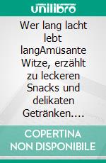 Wer lang lacht lebt langAmüsante Witze, erzählt zu leckeren Snacks und delikaten Getränken. E-book. Formato EPUB ebook