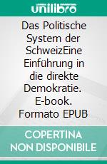 Das Politische System der SchweizEine Einführung in die direkte Demokratie. E-book. Formato EPUB