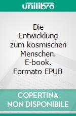 Die Entwicklung zum kosmischen Menschen. E-book. Formato EPUB ebook