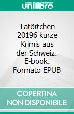 Tatörtchen 20196 kurze Krimis aus der Schweiz. E-book. Formato EPUB ebook di Matthias Wiemeyer