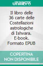 Il libro delle 36 carte delle Costellazioni astrologiche di Ishvara. E-book. Formato EPUB ebook di Maria Theresia Bitterli