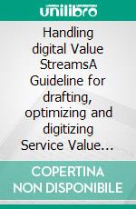 Handling digital Value StreamsA Guideline for drafting, optimizing and digitizing Service Value Streams. E-book. Formato EPUB ebook di Helmut Steigele