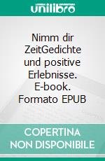 Nimm dir ZeitGedichte und positive Erlebnisse. E-book. Formato EPUB ebook