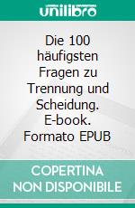 Die 100 häufigsten Fragen zu Trennung und Scheidung. E-book. Formato EPUB