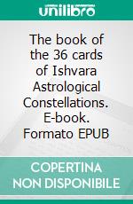 The book of the 36 cards of Ishvara Astrological Constellations. E-book. Formato EPUB ebook di Dawio Bordoli