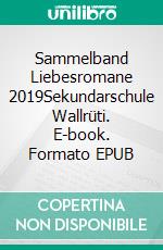 Sammelband Liebesromane 2019Sekundarschule Wallrüti. E-book. Formato EPUB