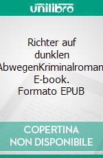 Richter auf dunklen AbwegenKriminalroman. E-book. Formato EPUB ebook