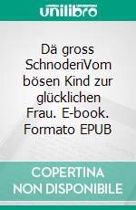 Dä gross SchnoderiVom bösen Kind zur glücklichen Frau. E-book. Formato EPUB ebook