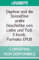 Daphne und die SonneEine uralte Geschichte von Liebe und Tod. E-book. Formato EPUB ebook