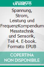 Spannung, Strom, Leistung und FrequenzKompendium Messtechnik und Sensorik, Teil 4. E-book. Formato EPUB ebook di Jörg Böttcher